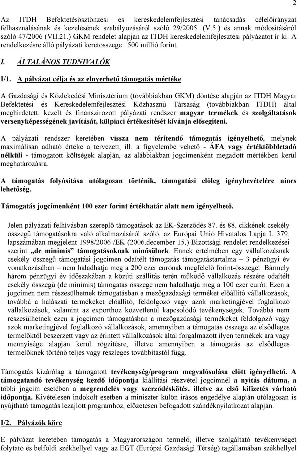 A pályázat célja és az elnyerhető támogatás mértéke A Gazdasági és Közlekedési Minisztérium (továbbiakban GKM) döntése alapján az ITDH Magyar Befektetési és Kereskedelemfejlesztési Közhasznú Társaság