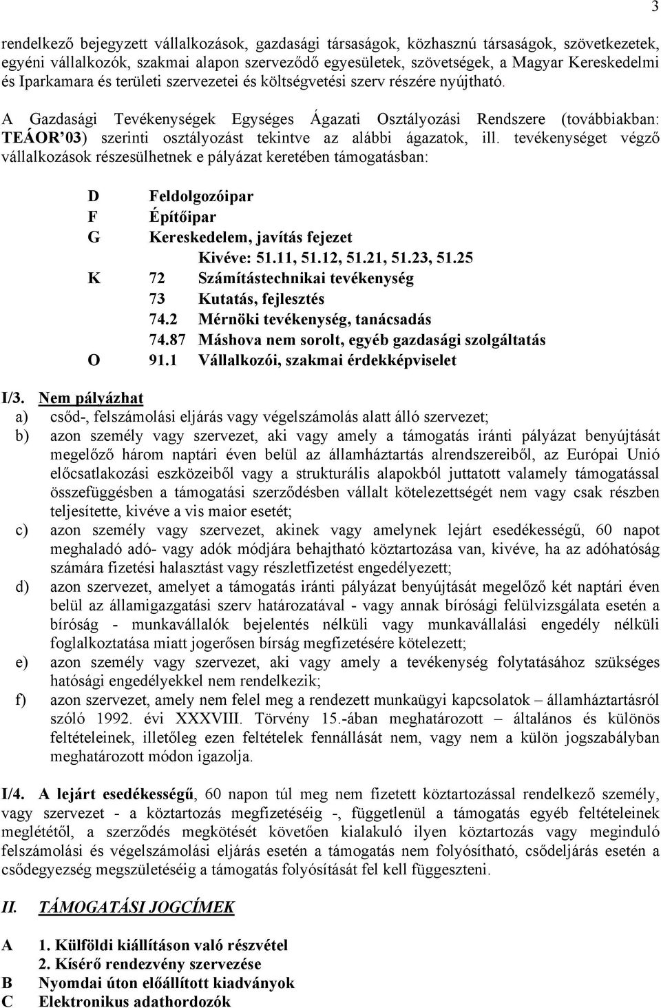 A Gazdasági Tevékenységek Egységes Ágazati Osztályozási Rendszere (továbbiakban: TEÁOR 03) szerinti osztályozást tekintve az alábbi ágazatok, ill.