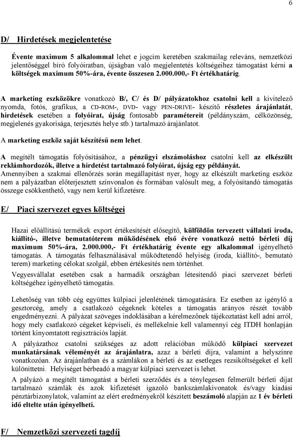 A marketing eszközökre vonatkozó B/, C/ és D/ pályázatokhoz csatolni kell a kivitelező nyomda, fotós, grafikus, a CD-ROM-, DVD- vagy PEN-DRIVE- készítő részletes árajánlatát, hirdetések esetében a