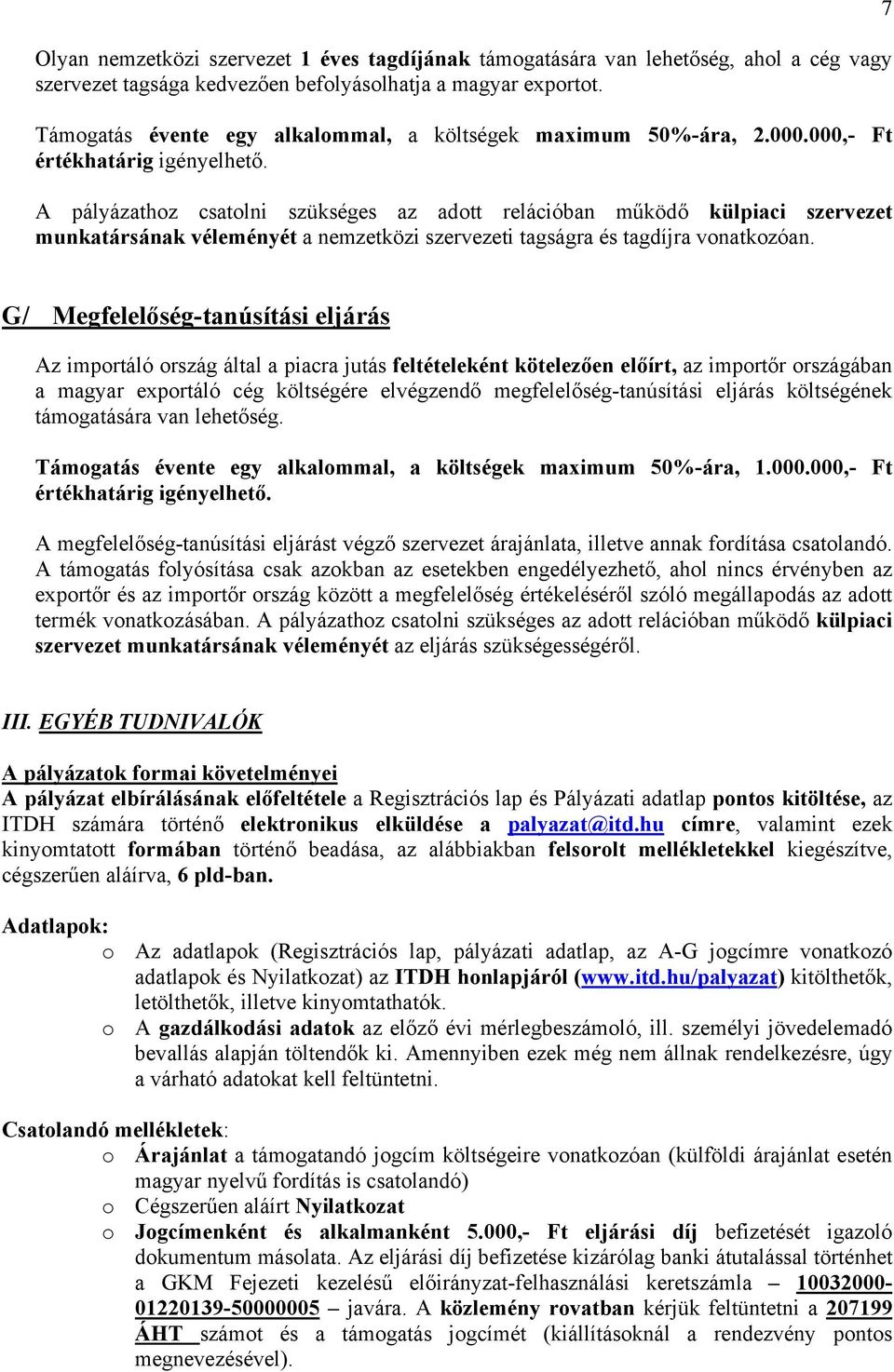 A pályázathoz csatolni szükséges az adott relációban működő külpiaci szervezet munkatársának véleményét a nemzetközi szervezeti tagságra és tagdíjra vonatkozóan.