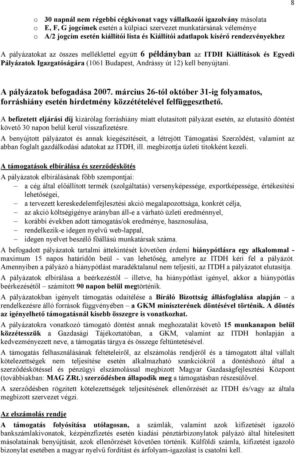 A pályázatok befogadása 2007. március 26-tól október 31-ig folyamatos, forráshiány esetén hirdetmény közzétételével felfüggeszthető.