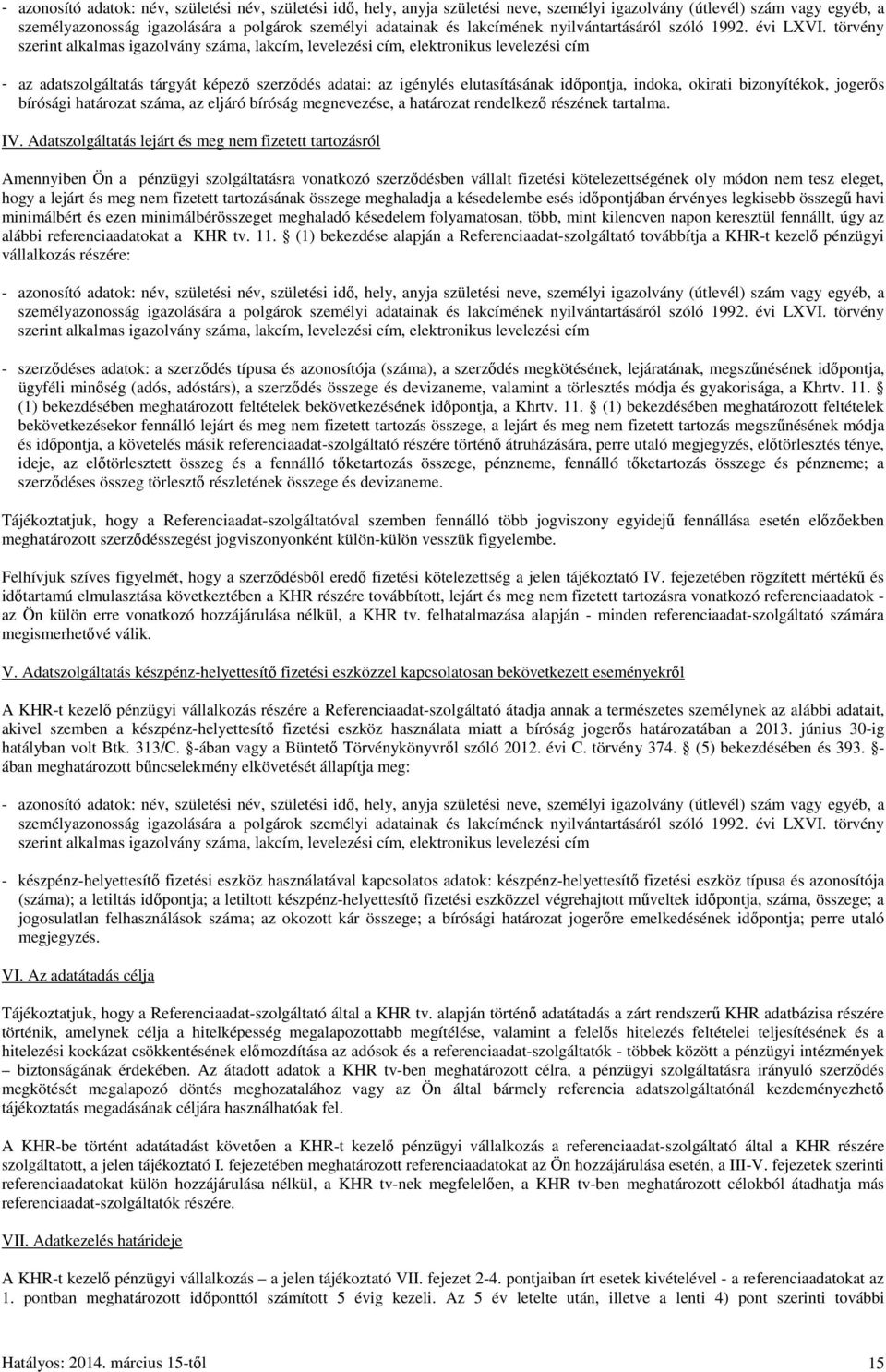 törvény szerint alkalmas igazolvány száma, lakcím, levelezési cím, elektronikus levelezési cím - az adatszolgáltatás tárgyát képező szerződés adatai: az igénylés elutasításának időpontja, indoka,
