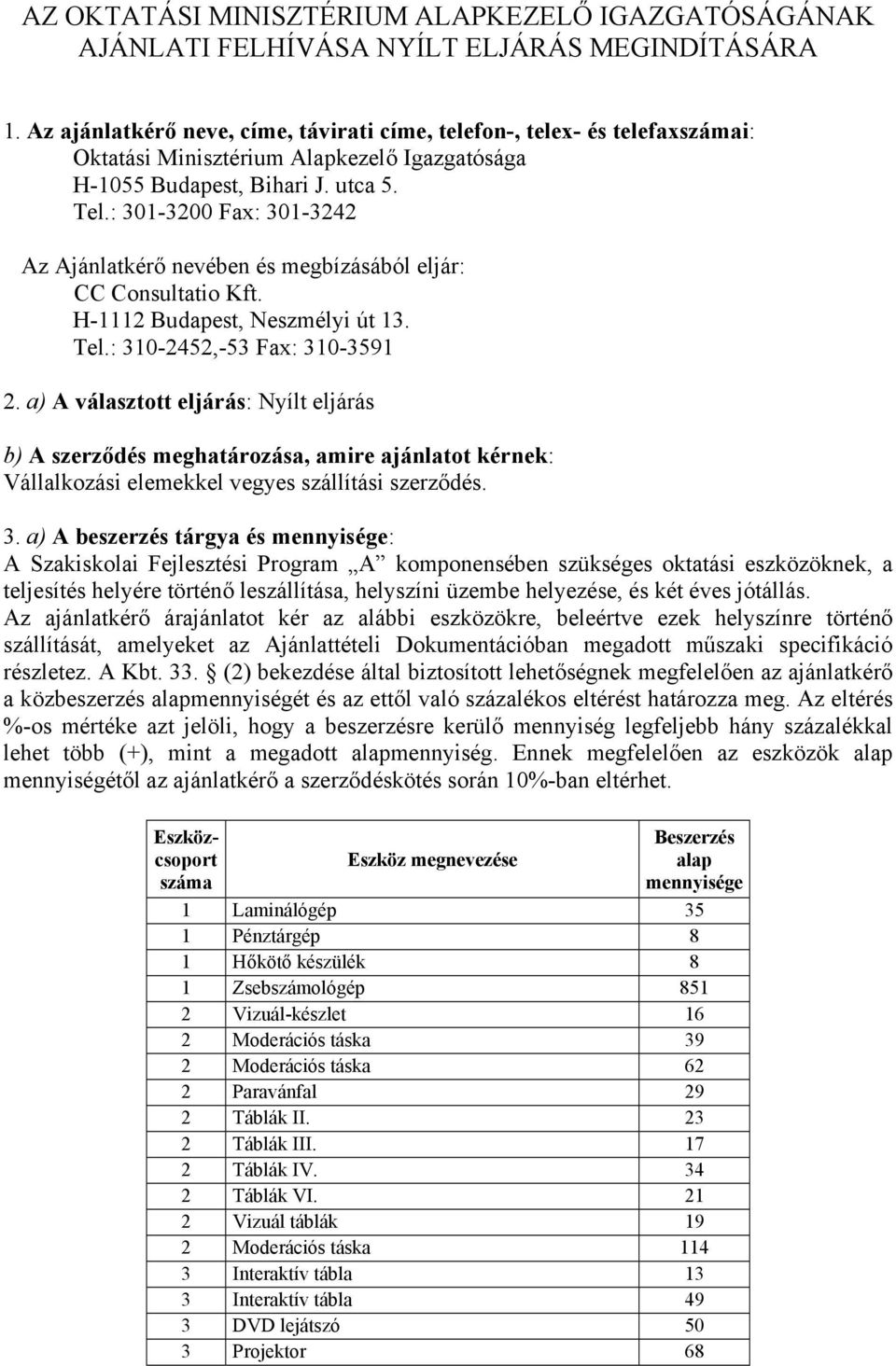 : 301-3200 Fax: 301-3242 Az Ajánlatkérő nevében és megbízásából eljár: CC Consultatio Kft. H-1112 Budapest, Neszmélyi út 13. Tel.: 310-2452,-53 Fax: 310-3591 2.
