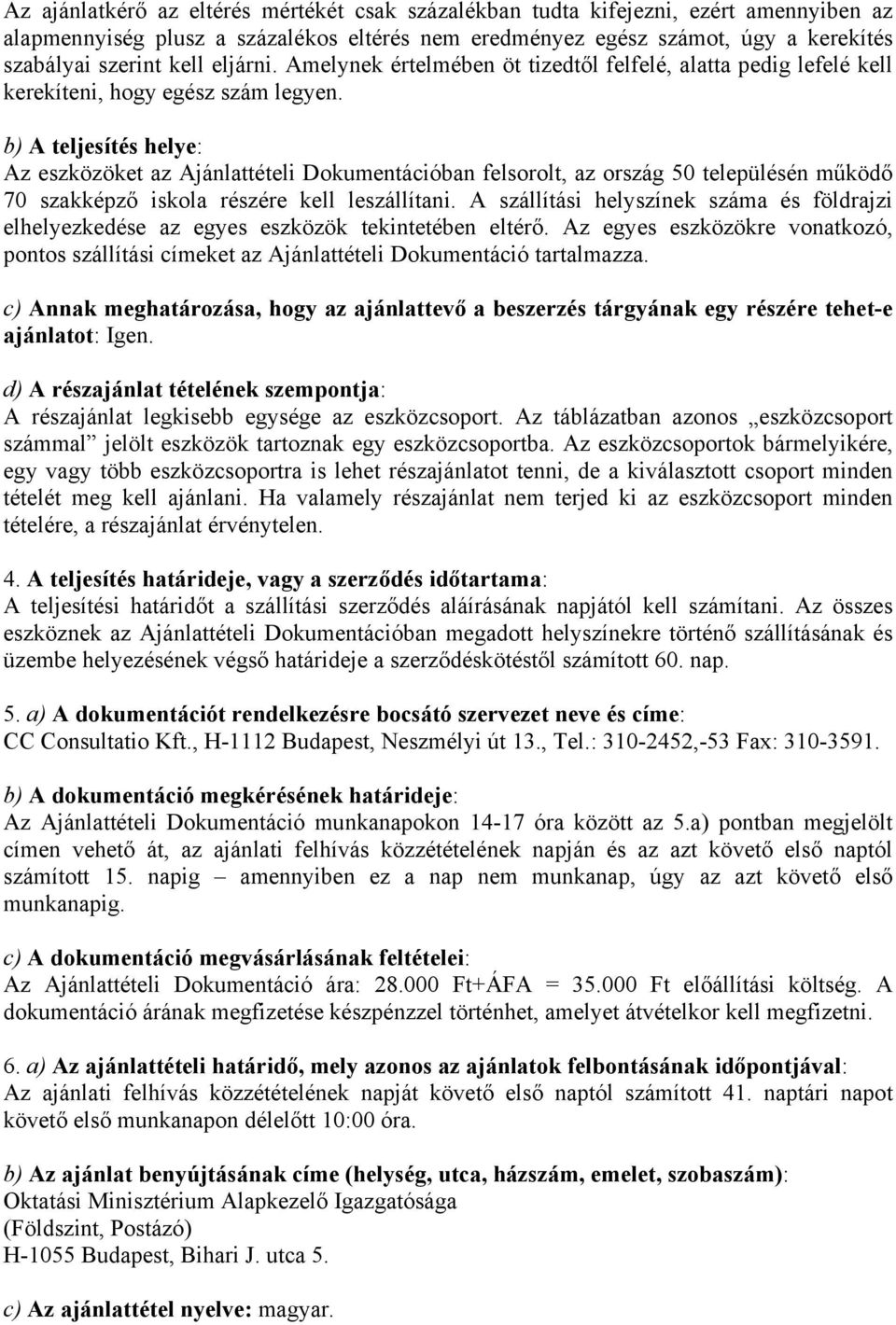 b) A teljesítés helye: Az eszközöket az Ajánlattételi Dokumentációban felsorolt, az ország 50 településén működő 70 szakképző iskola részére kell leszállítani.