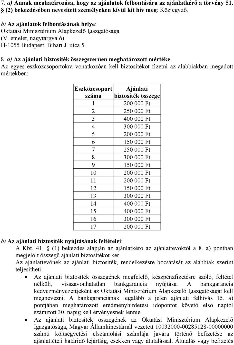 a) Az ajánlati biztosíték összegszerűen meghatározott mértéke: Az egyes eszközcsoportokra vonatkozóan kell biztosítékot fizetni az alábbiakban megadott mértékben: Eszközcsoport száma Ajánlati
