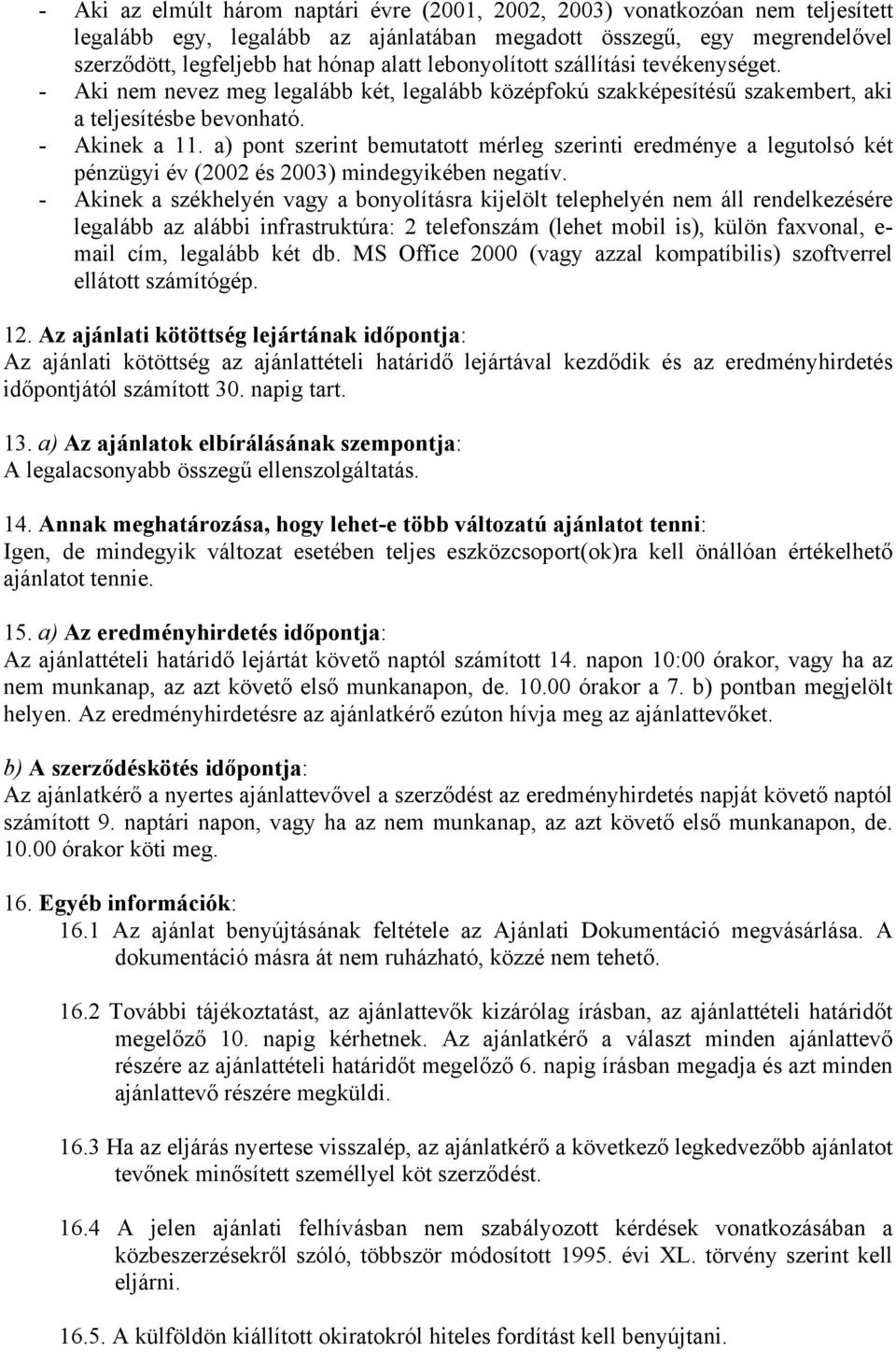 a) pont szerint bemutatott mérleg szerinti eredménye a legutolsó két pénzügyi év (2002 és 2003) mindegyikében negatív.