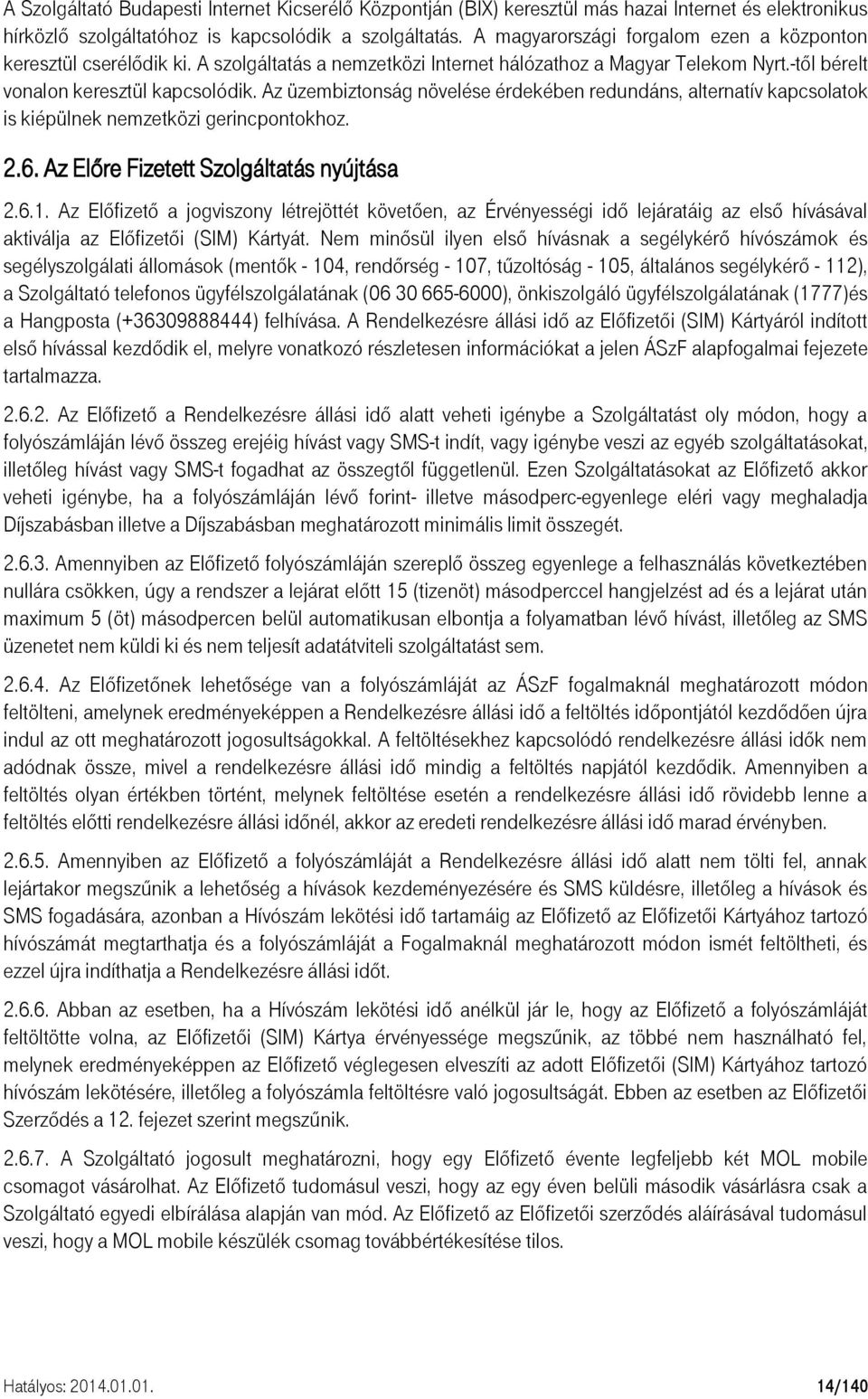 Az üzembiztonság növelése érdekében redundáns, alternatív kapcsolatok is kiépülnek nemzetközi gerincpontokhoz. 2.6. Az Előre Fizetett Szolgáltatás nyújtása 2.6.1.