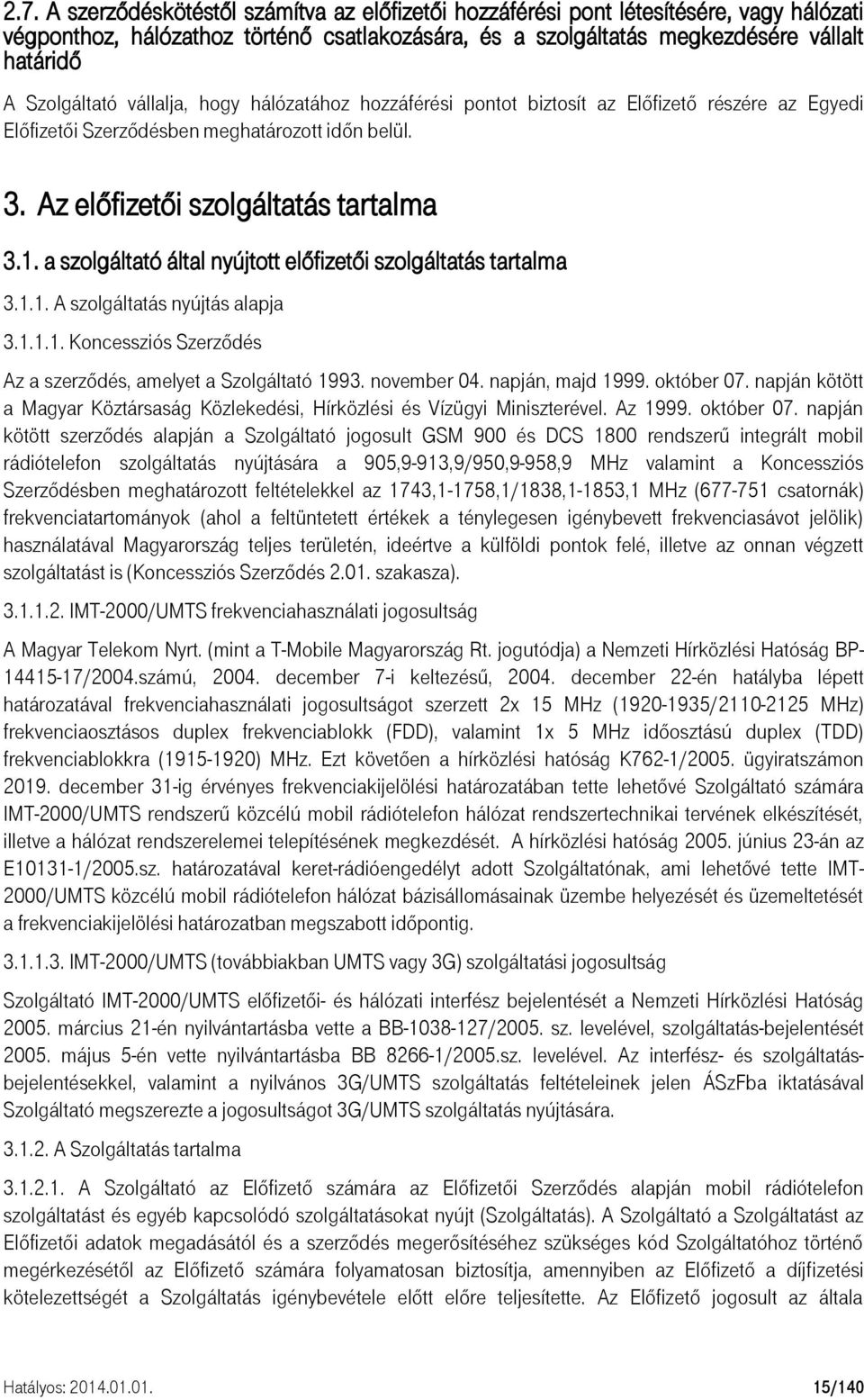 a szolgáltató által nyújtott előfizetői szolgáltatás tartalma 3.1.1. A szolgáltatás nyújtás alapja 3.1.1.1. Koncessziós Szerződés Az a szerződés, amelyet a Szolgáltató 1993. november 04.