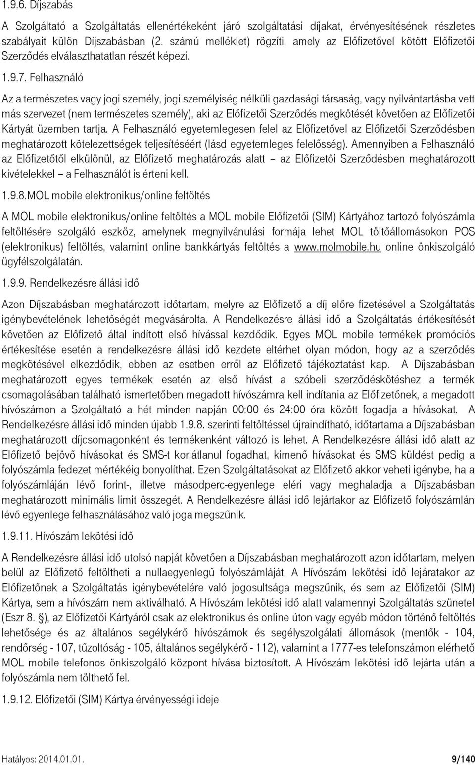 Felhasználó Az a természetes vagy jogi személy, jogi személyiség nélküli gazdasági társaság, vagy nyilvántartásba vett más szervezet (nem természetes személy), aki az Előfizetői Szerződés megkötését