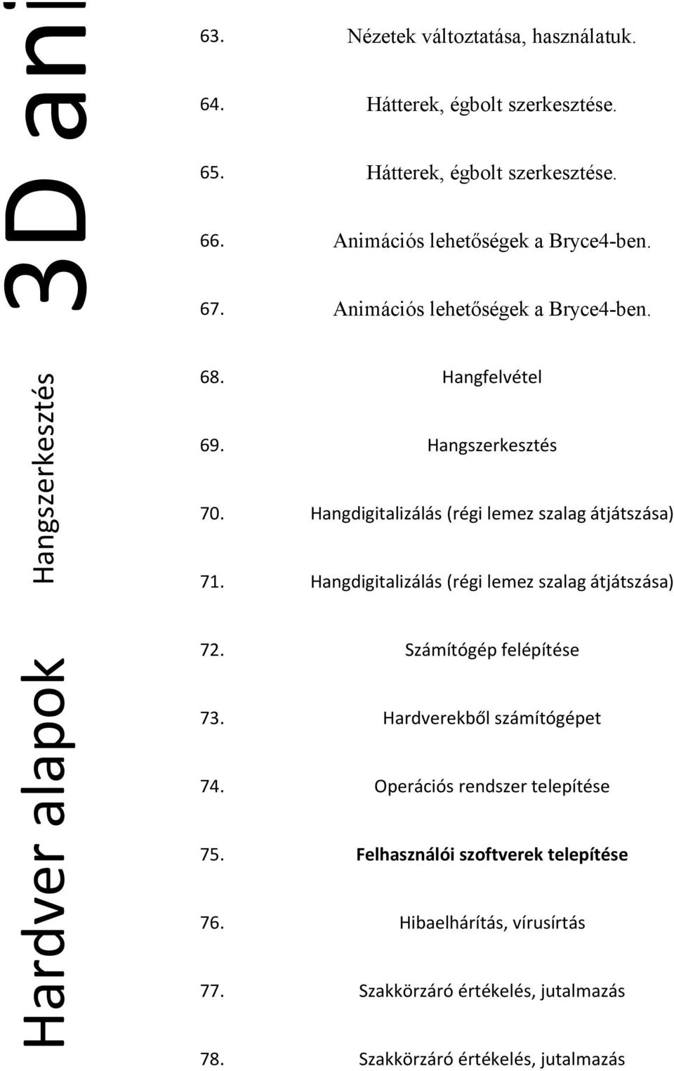 Hangdigitalizálás (régi lemez szalag átjátszása) 71. Hangdigitalizálás (régi lemez szalag átjátszása) 72. Számítógép felépítése 73.