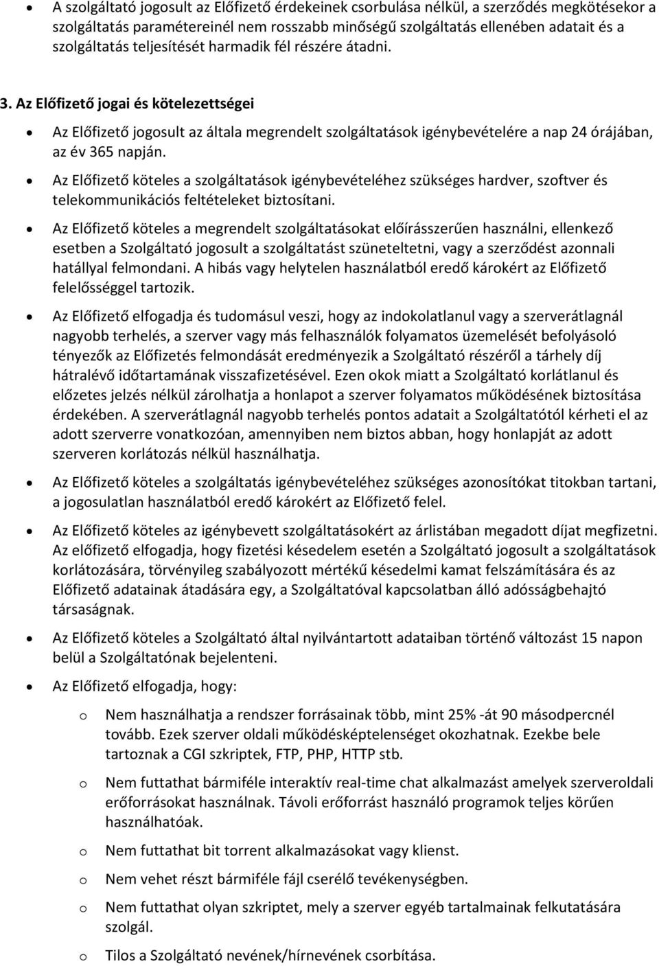 Az Előfizető köteles a szlgáltatásk igénybevételéhez szükséges hardver, szftver és telekmmunikációs feltételeket biztsítani.