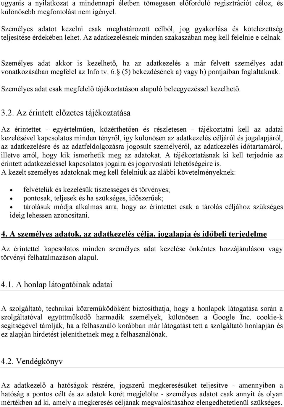 Személyes adat akkor is kezelhető, ha az adatkezelés a már felvett személyes adat vonatkozásában megfelel az Info tv. 6. (5) bekezdésének a) vagy b) pontjaiban foglaltaknak.