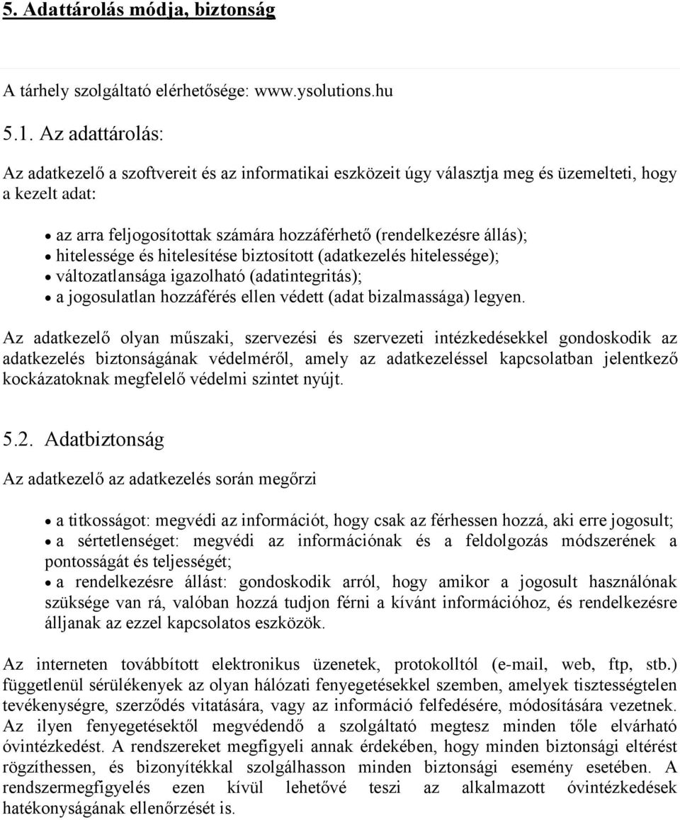 hitelessége és hitelesítése biztosított (adatkezelés hitelessége); változatlansága igazolható (adatintegritás); a jogosulatlan hozzáférés ellen védett (adat bizalmassága) legyen.