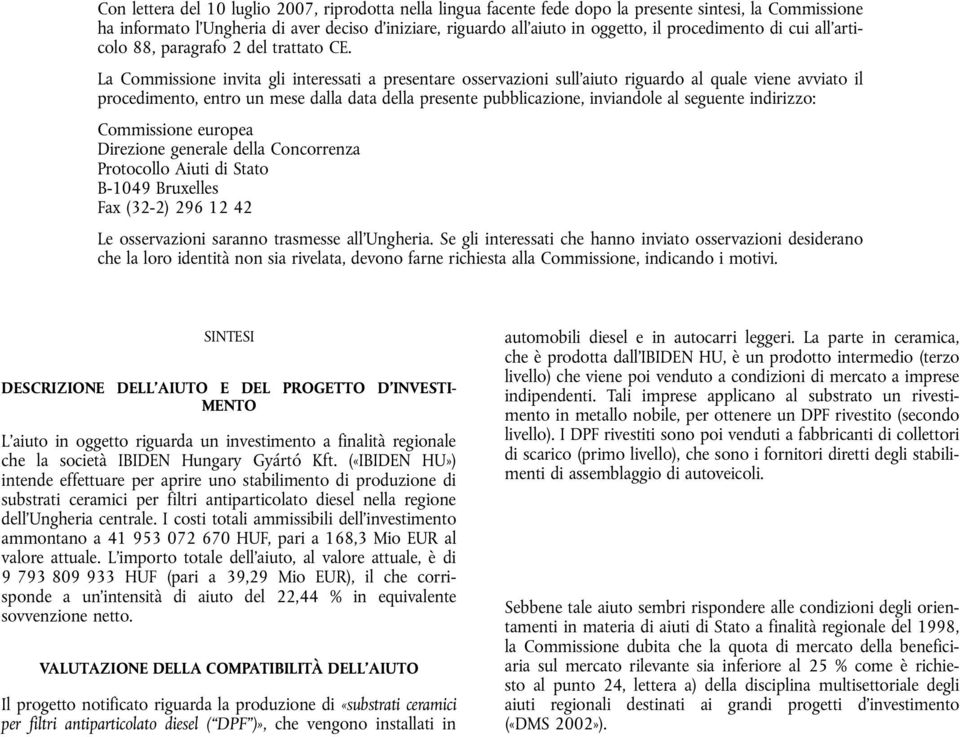 La Commissione invita gli interessati a presentare osservazioni sull'aiuto riguardo al quale viene avviato il procedimento, entro un mese dalla data della presente pubblicazione, inviandole al