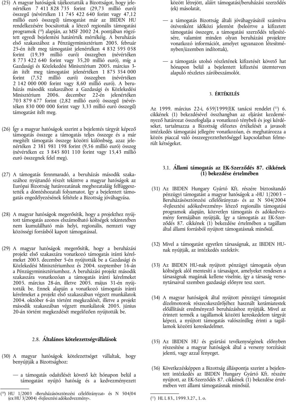 A beruházás első ához a Pénzügyminisztérium 2005.