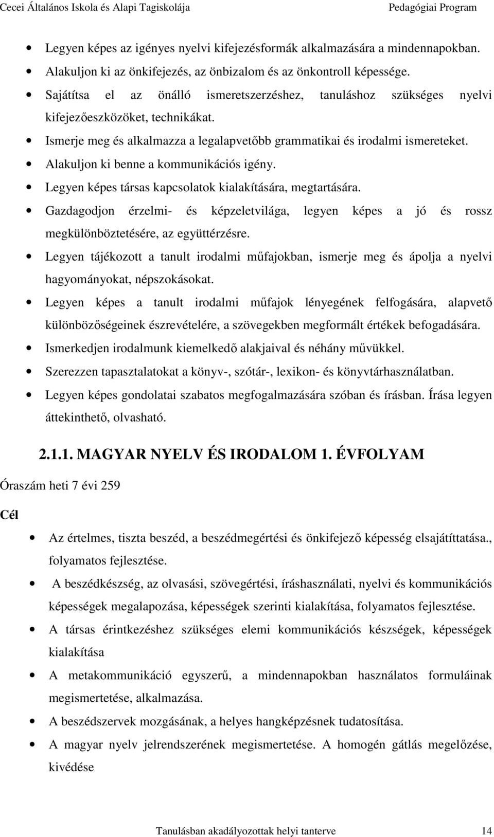 Alakuljon ki benne a kommunikációs igény. Legyen képes társas kapcsolatok kialakítására, megtartására.