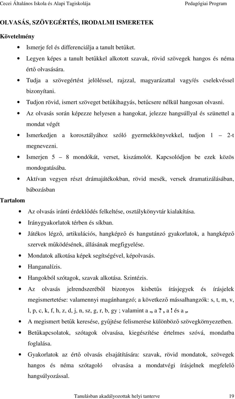 Az olvasás során képezze helyesen a hangokat, jelezze hangsúllyal és szünettel a mondat végét Ismerkedjen a korosztályához szóló gyermekkönyvekkel, tudjon 1 2-t megnevezni.