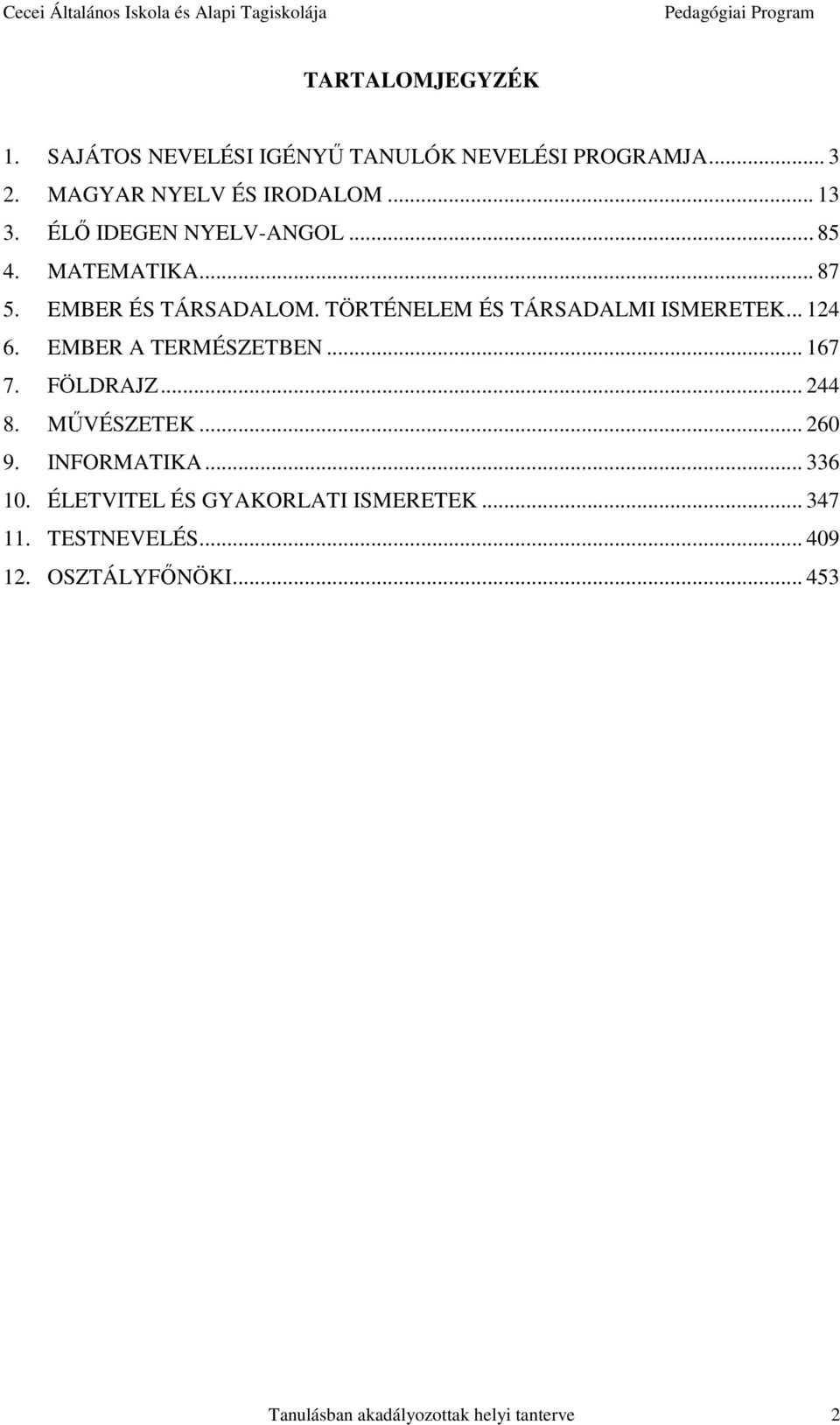 .. 124 6. EMBER A TERMÉSZETBEN... 167 7. FÖLDRAJZ... 244 8. MŰVÉSZETEK... 260 9. INFORMATIKA... 336 10.