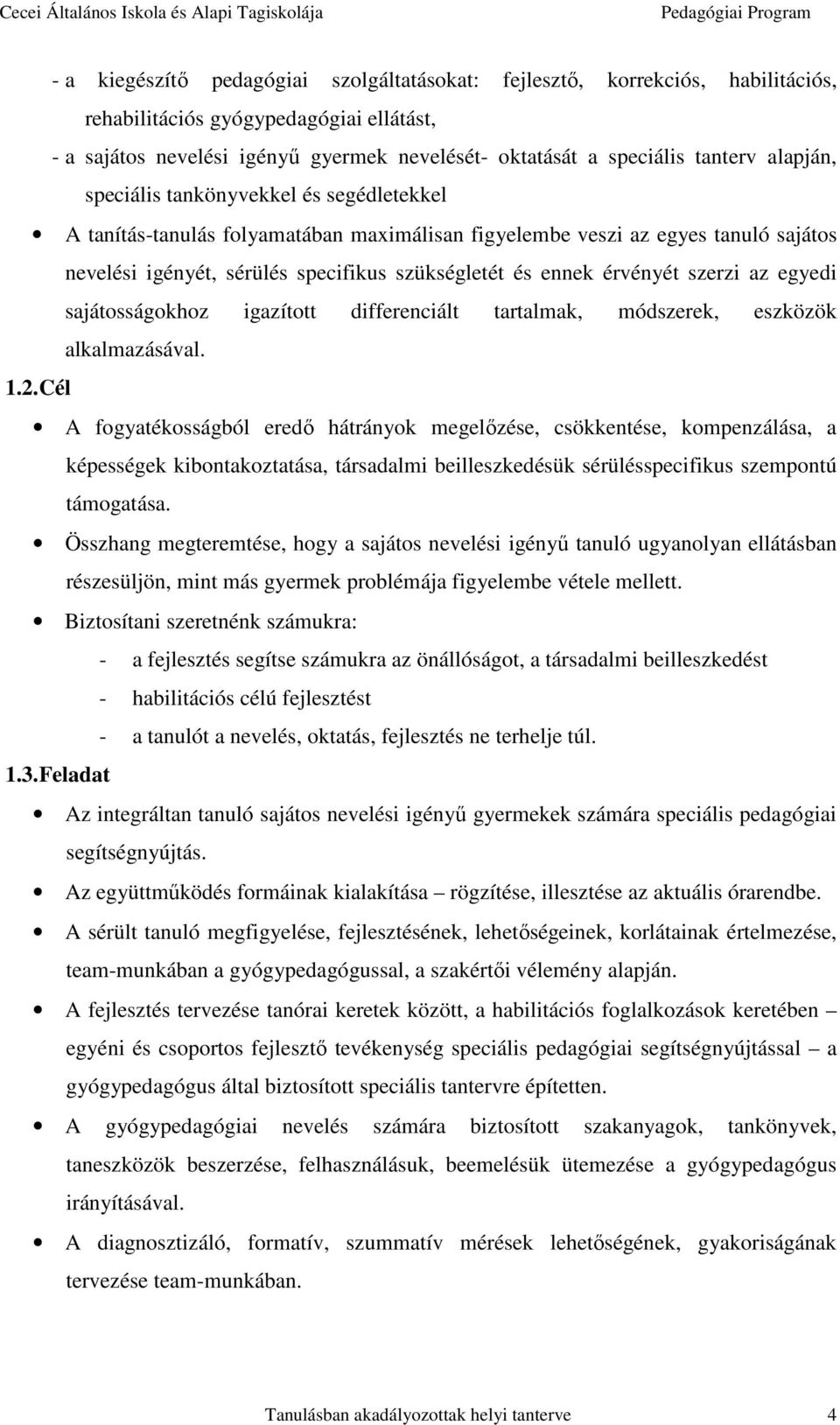 érvényét szerzi az egyedi sajátosságokhoz igazított differenciált tartalmak, módszerek, eszközök alkalmazásával. 1.2.