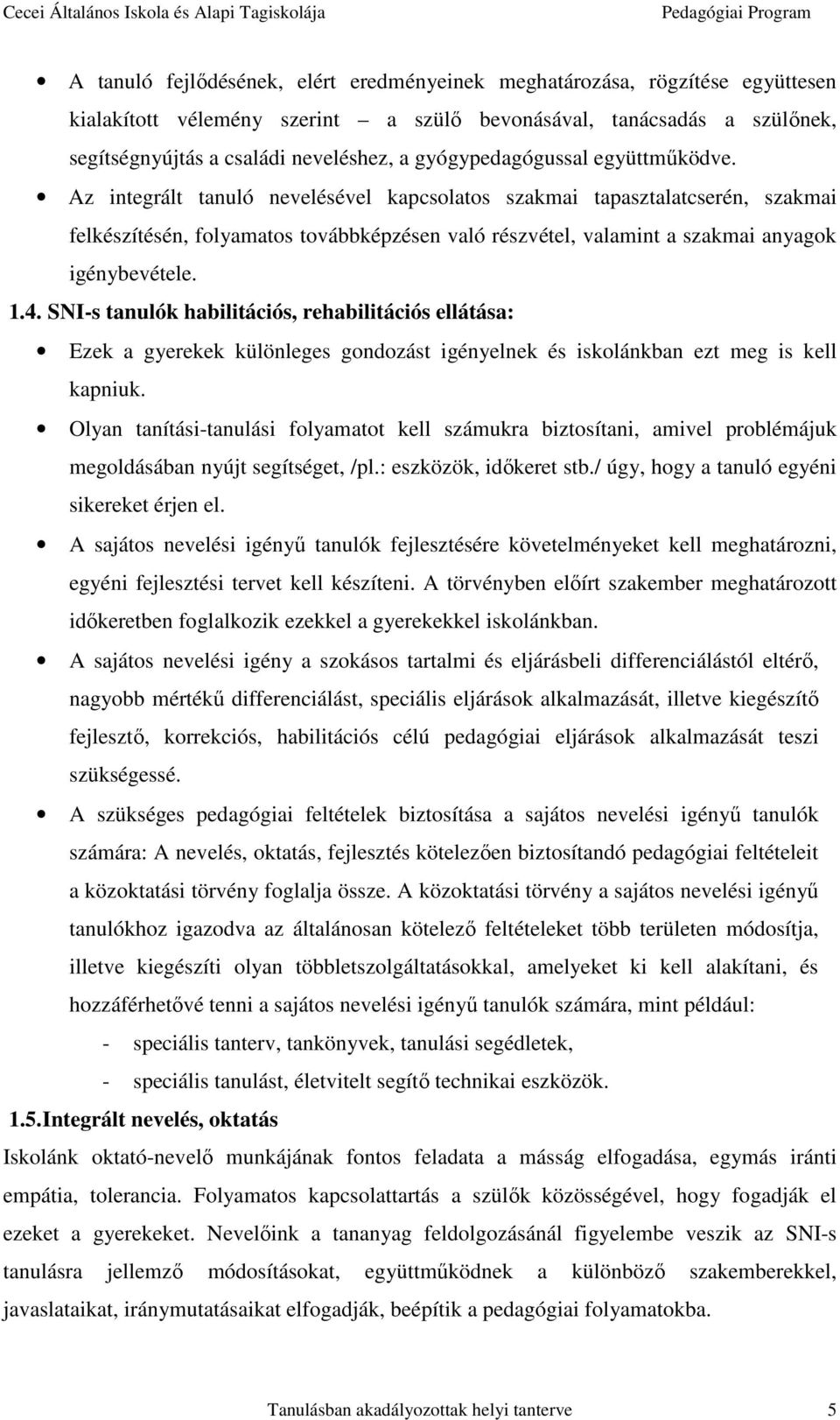 Az integrált tanuló nevelésével kapcsolatos szakmai tapasztalatcserén, szakmai felkészítésén, folyamatos továbbképzésen való részvétel, valamint a szakmai anyagok igénybevétele. 1.4.