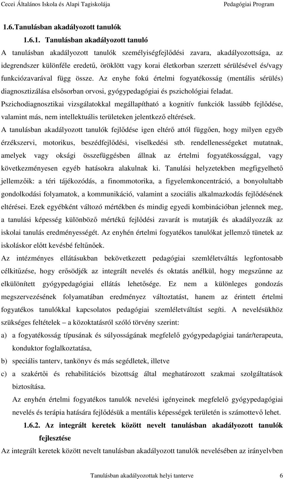 Az enyhe fokú értelmi fogyatékosság (mentális sérülés) diagnosztizálása elsősorban orvosi, gyógypedagógiai és pszichológiai feladat.