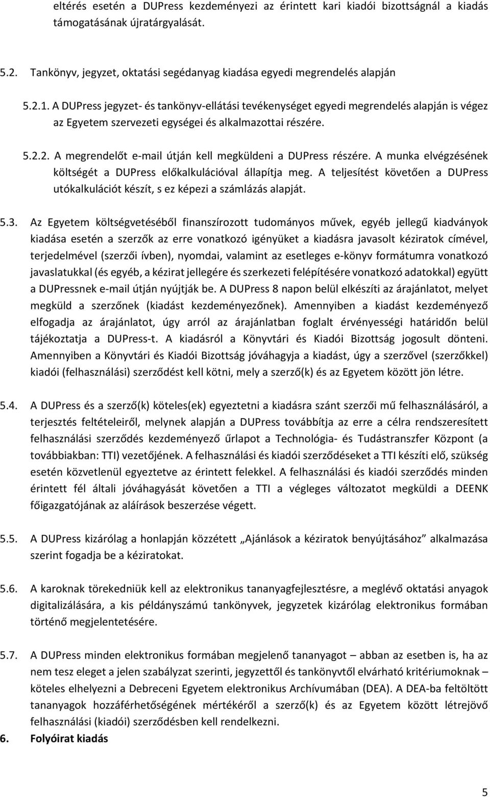 2. A megrendelőt e-mail útján kell megküldeni a DUPress részére. A munka elvégzésének költségét a DUPress előkalkulációval állapítja meg.