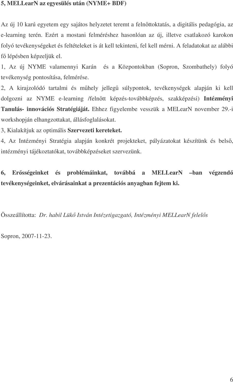 1, Az új NYME valamennyi Karán és a Központokban (Sopron, Szombathely) folyó tevékenység pontosítása, felmérése.