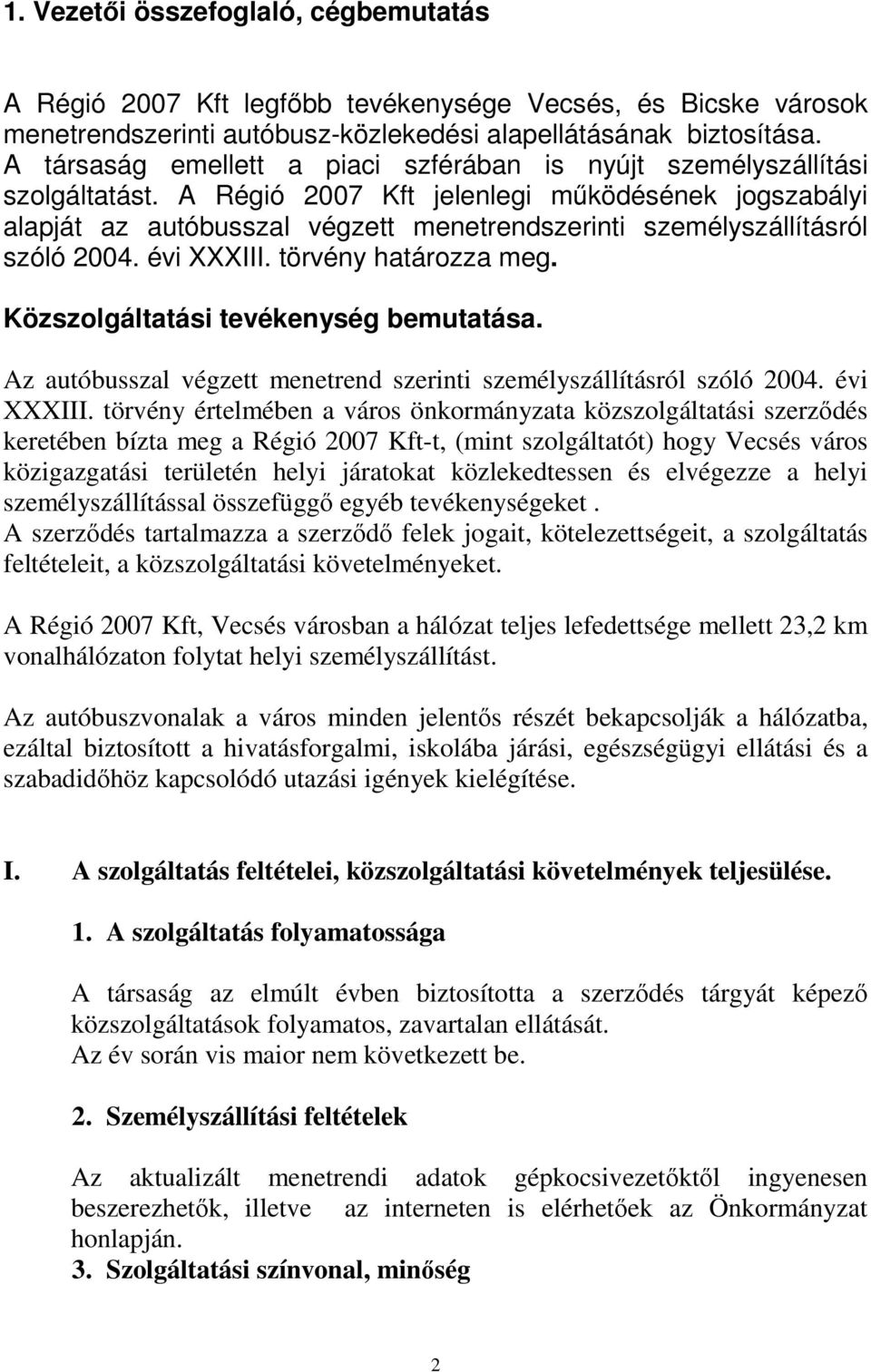 A Régió 2007 Kft jelenlegi mőködésének jogszabályi alapját az autóbusszal végzett menetrendszerinti személyszállításról szóló 2004. évi XXXIII. törvény határozza meg.