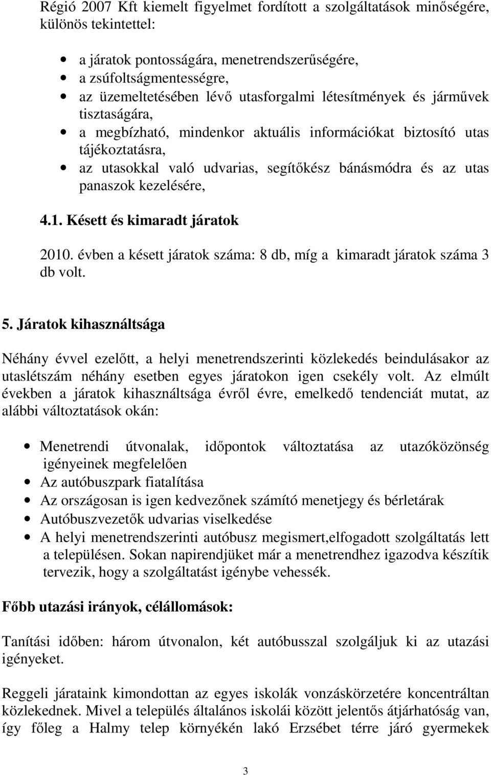 panaszok kezelésére, 4.1. Késett és kimaradt járatok 2010. évben a késett járatok száma: 8 db, míg a kimaradt járatok száma 3 db volt. 5.