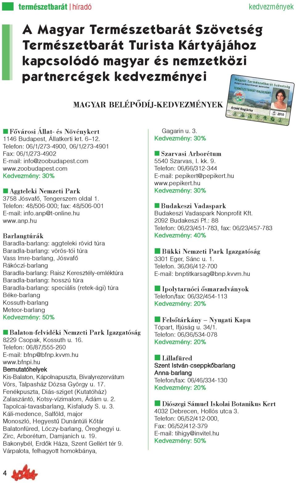 com www.zoobudapest.com Aggteleki Nemzeti Park 3758 Jósvafõ, Tengerszem oldal 1. Telefon: 48/506-000; fax: 48/506-001 E-mail: info.anp@