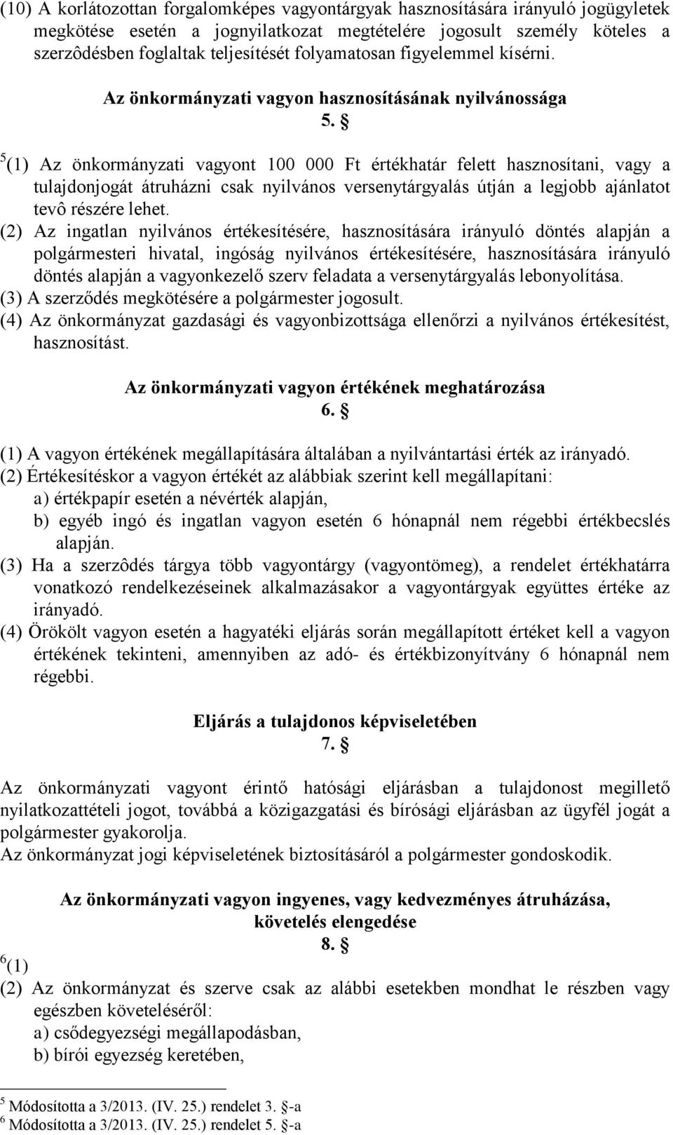 5 (1) Az önkormányzati vagyont 100 000 Ft értékhatár felett hasznosítani, vagy a tulajdonjogát átruházni csak nyilvános versenytárgyalás útján a legjobb ajánlatot tevô részére lehet.