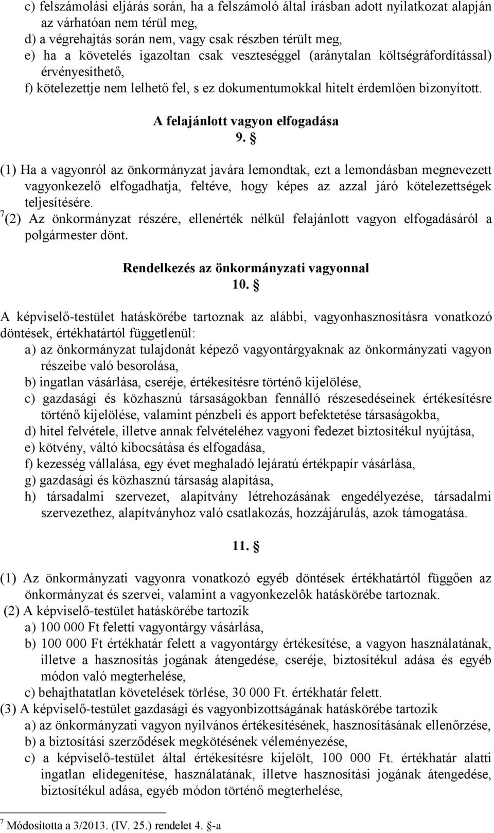 (1) Ha a vagyonról az önkormányzat javára lemondtak, ezt a lemondásban megnevezett vagyonkezelő elfogadhatja, feltéve, hogy képes az azzal járó kötelezettségek teljesítésére.