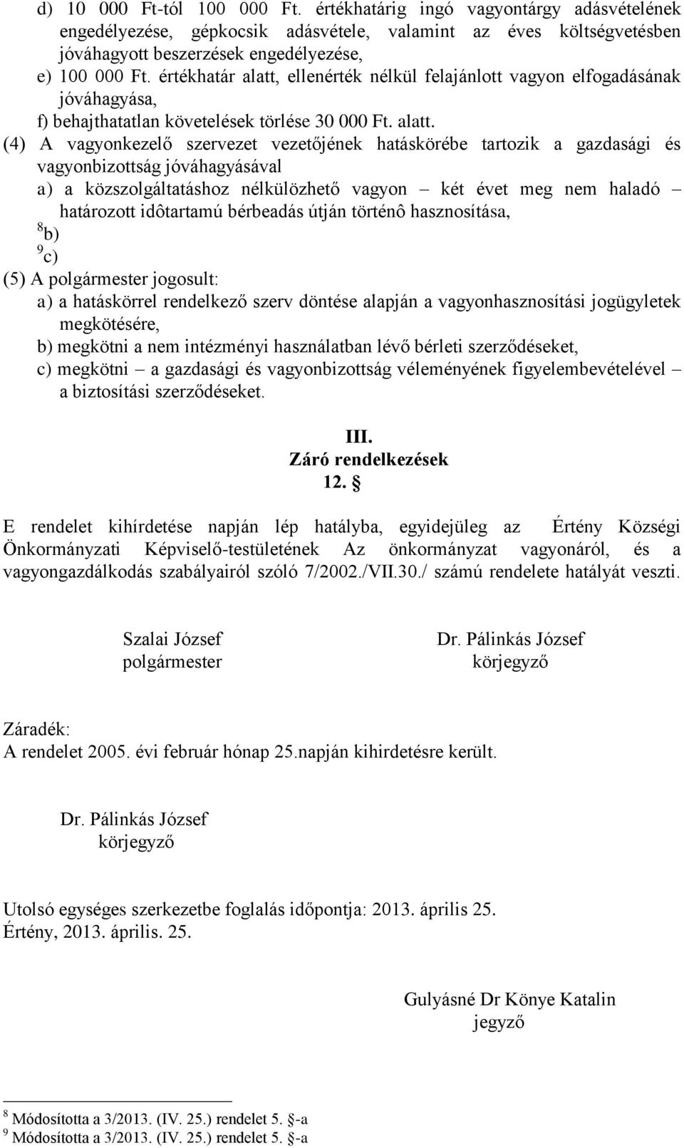 ellenérték nélkül felajánlott vagyon elfogadásának jóváhagyása, f) behajthatatlan követelések törlése 30 000 Ft. alatt.