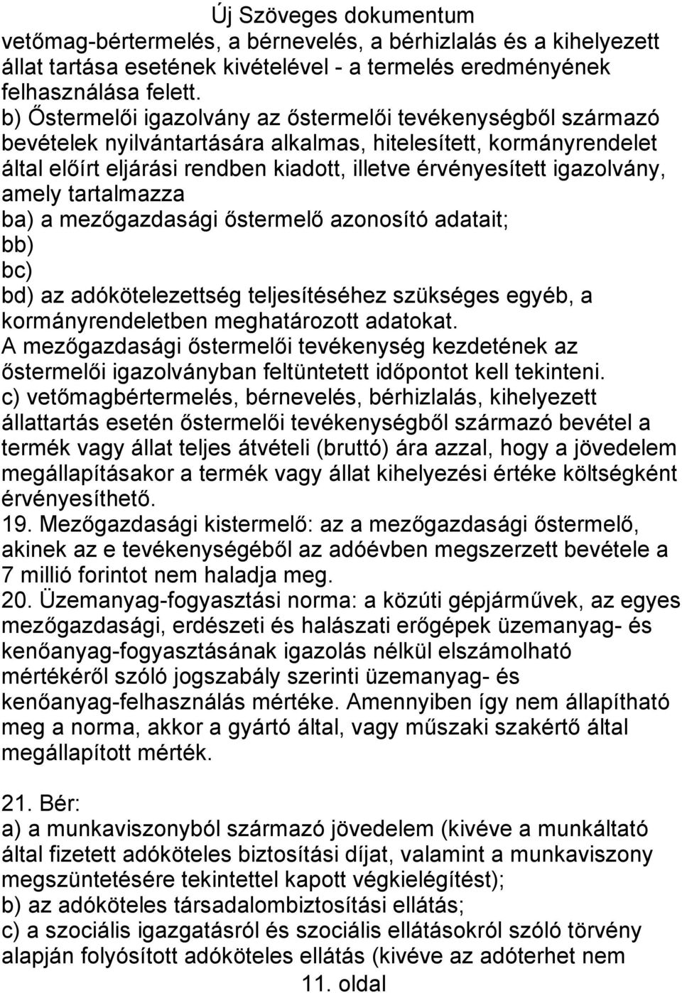 igazolvány, amely tartalmazza ba) a mezőgazdasági őstermelő azonosító adatait; bb) bc) bd) az adókötelezettség teljesítéséhez szükséges egyéb, a kormányrendeletben meghatározott adatokat.
