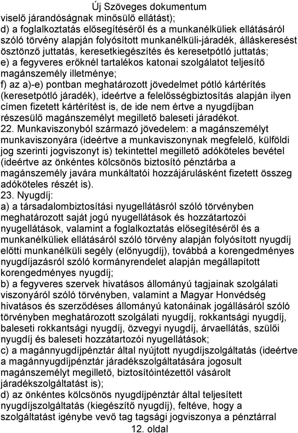 (keresetpótló járadék), ideértve a felelősségbiztosítás alapján ilyen címen fizetett kártérítést is, de ide nem értve a nyugdíjban részesülő magánszemélyt megillető baleseti járadékot. 22.