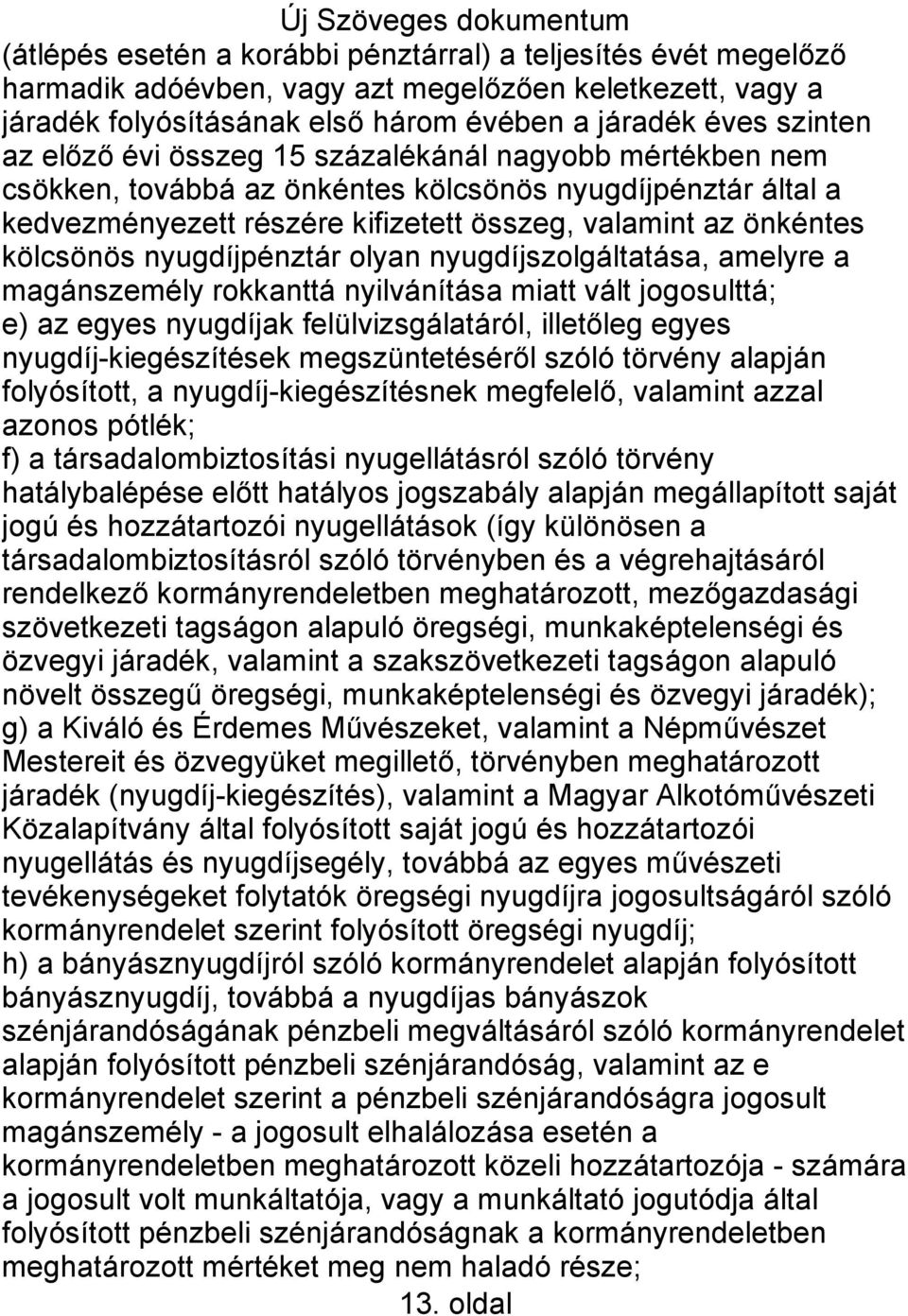 olyan nyugdíjszolgáltatása, amelyre a magánszemély rokkanttá nyilvánítása miatt vált jogosulttá; e) az egyes nyugdíjak felülvizsgálatáról, illetőleg egyes nyugdíj-kiegészítések megszüntetéséről szóló