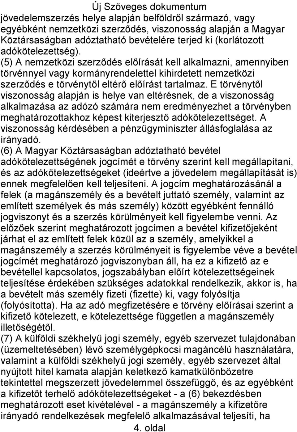 E törvénytől viszonosság alapján is helye van eltérésnek, de a viszonosság alkalmazása az adózó számára nem eredményezhet a törvényben meghatározottakhoz képest kiterjesztő adókötelezettséget.