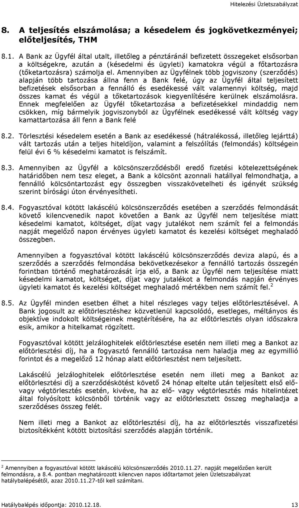 Amennyiben az Ügyfélnek több jogviszony (szerzıdés) alapján több tartozása állna fenn a Bank felé, úgy az Ügyfél által teljesített befizetések elsısorban a fennálló és esedékessé vált valamennyi