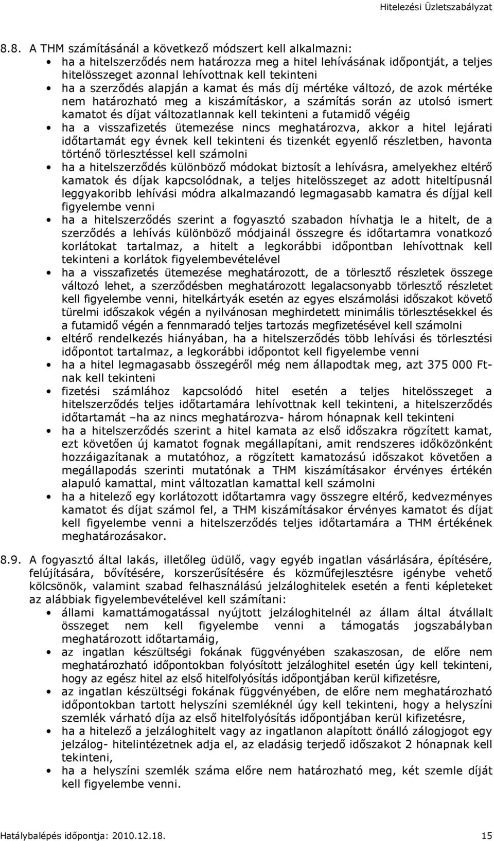 végéig ha a visszafizetés ütemezése nincs meghatározva, akkor a hitel lejárati idıtartamát egy évnek kell tekinteni és tizenkét egyenlı részletben, havonta történı törlesztéssel kell számolni ha a
