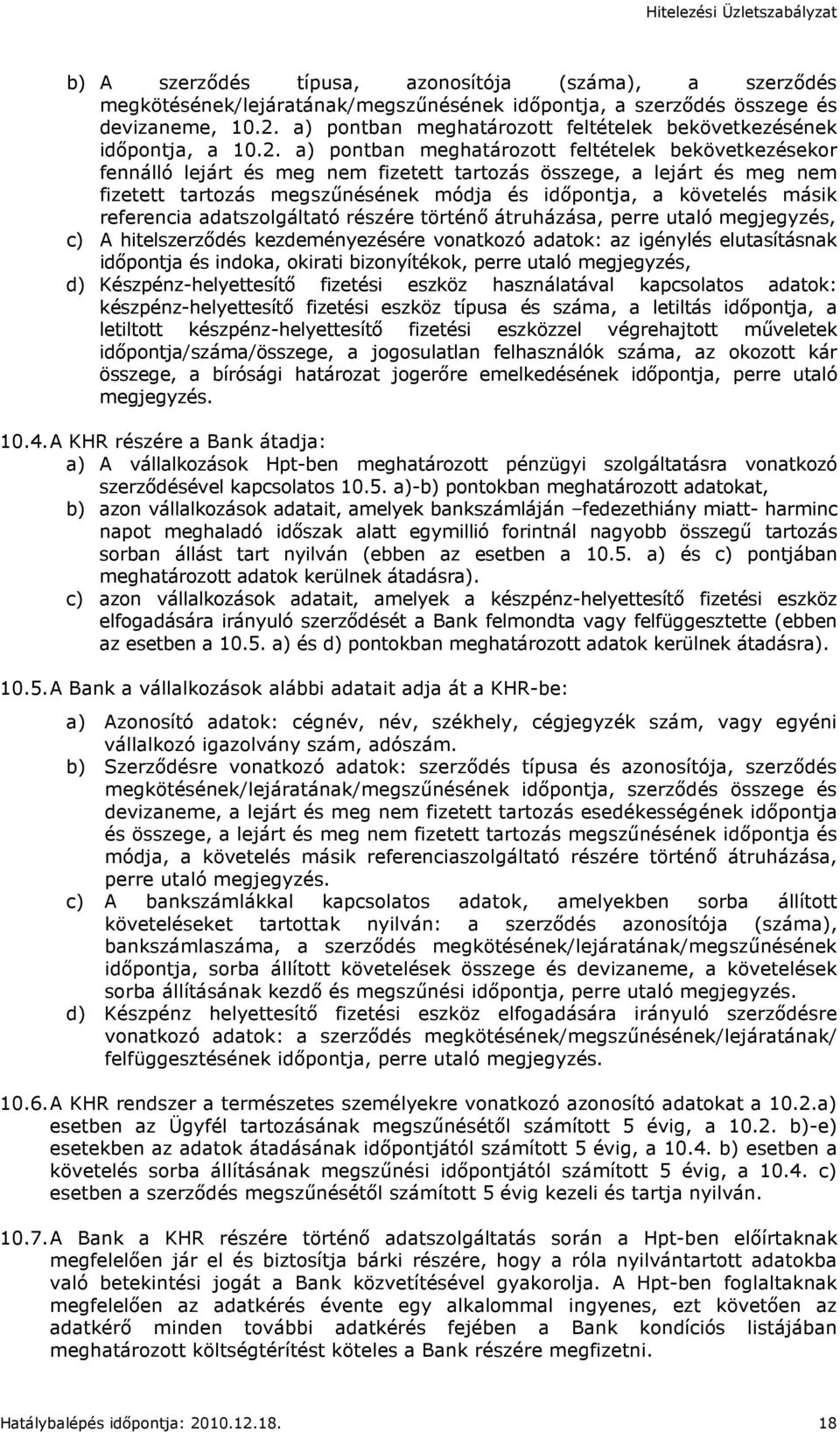 a) pontban meghatározott feltételek bekövetkezésekor fennálló lejárt és meg nem fizetett tartozás összege, a lejárt és meg nem fizetett tartozás megszőnésének módja és idıpontja, a követelés másik