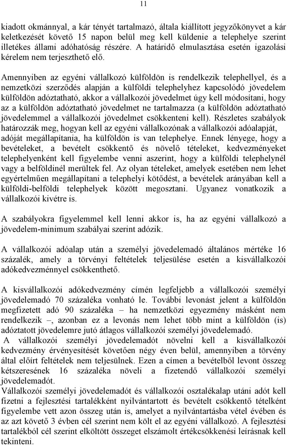 Amennyiben az egyéni vállalkozó külföldön is rendelkezik telephellyel, és a nemzetközi szerződés alapján a külföldi telephelyhez kapcsolódó jövedelem külföldön adóztatható, akkor a vállalkozói