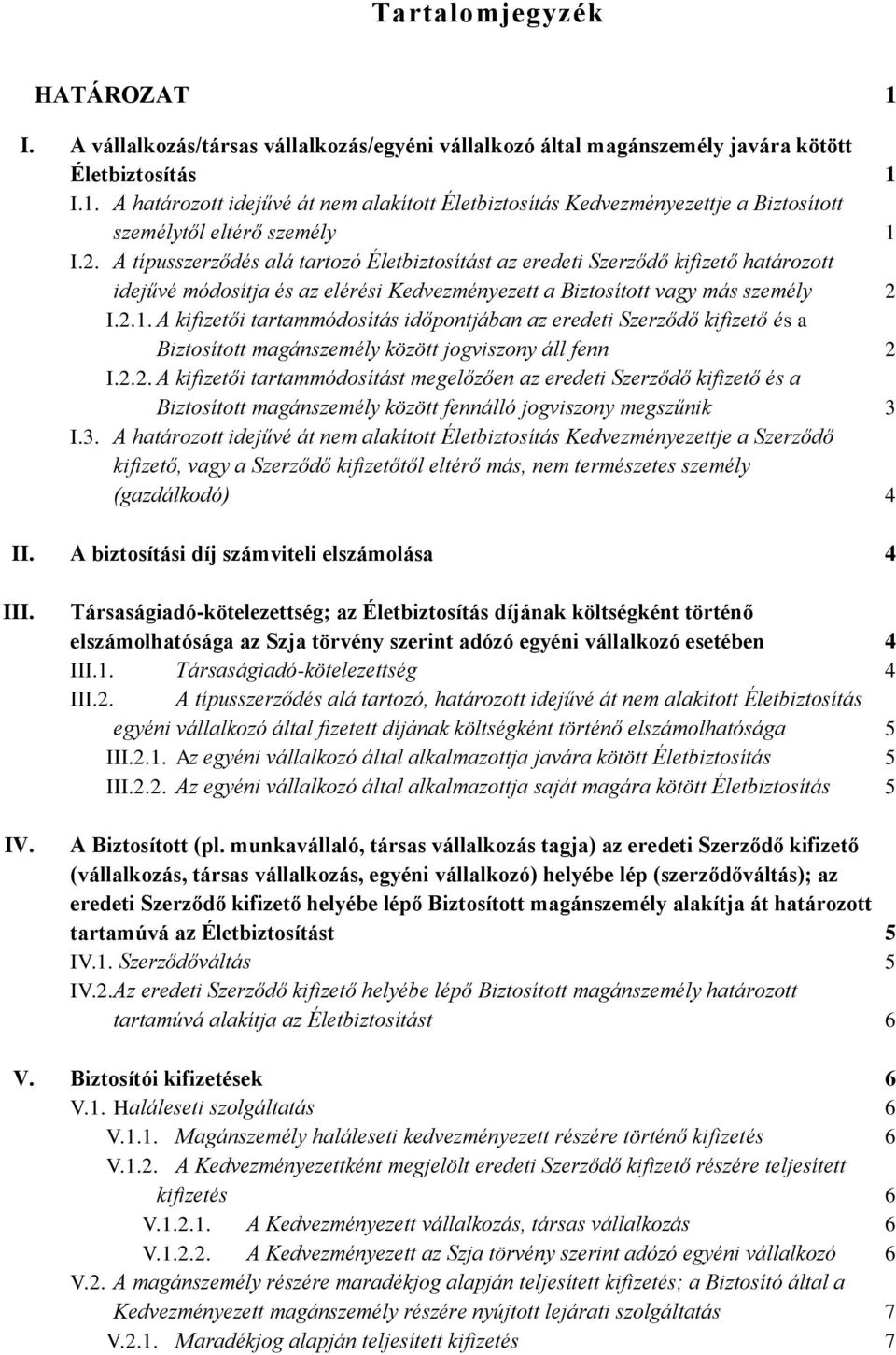 A kifizetői tartammódosítás időpontjában az eredeti Szerződő kifizető és a Biztosított magánszemély között jogviszony áll fenn 2 