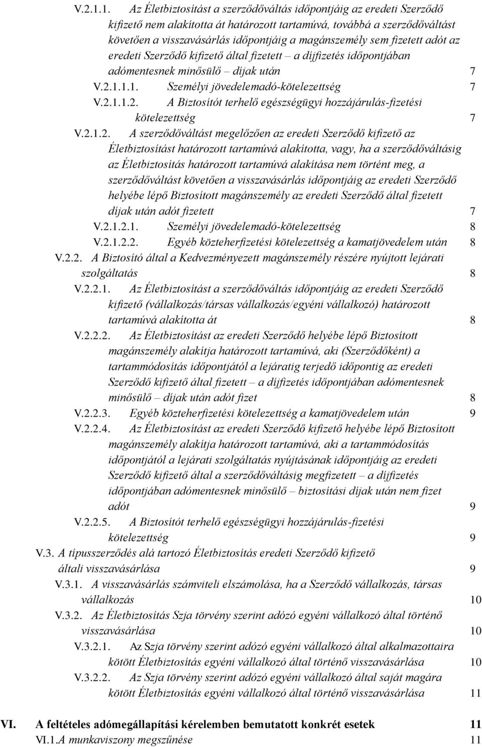 sem fizetett adót az eredeti Szerződő kifizető által fizetett a díjfizetés időpontjában adómentesnek minősülő díjak után 7 1.1. Személyi jövedelemadó-kötelezettség 7 1.2.