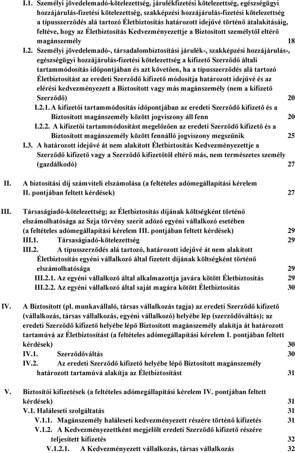 Személyi jövedelemadó-, társadalombiztosítási járulék-, szakképzési hozzájárulás-, egészségügyi hozzájárulás-fizetési kötelezettség a kifizető Szerződő általi tartammódosítás időpontjában és azt