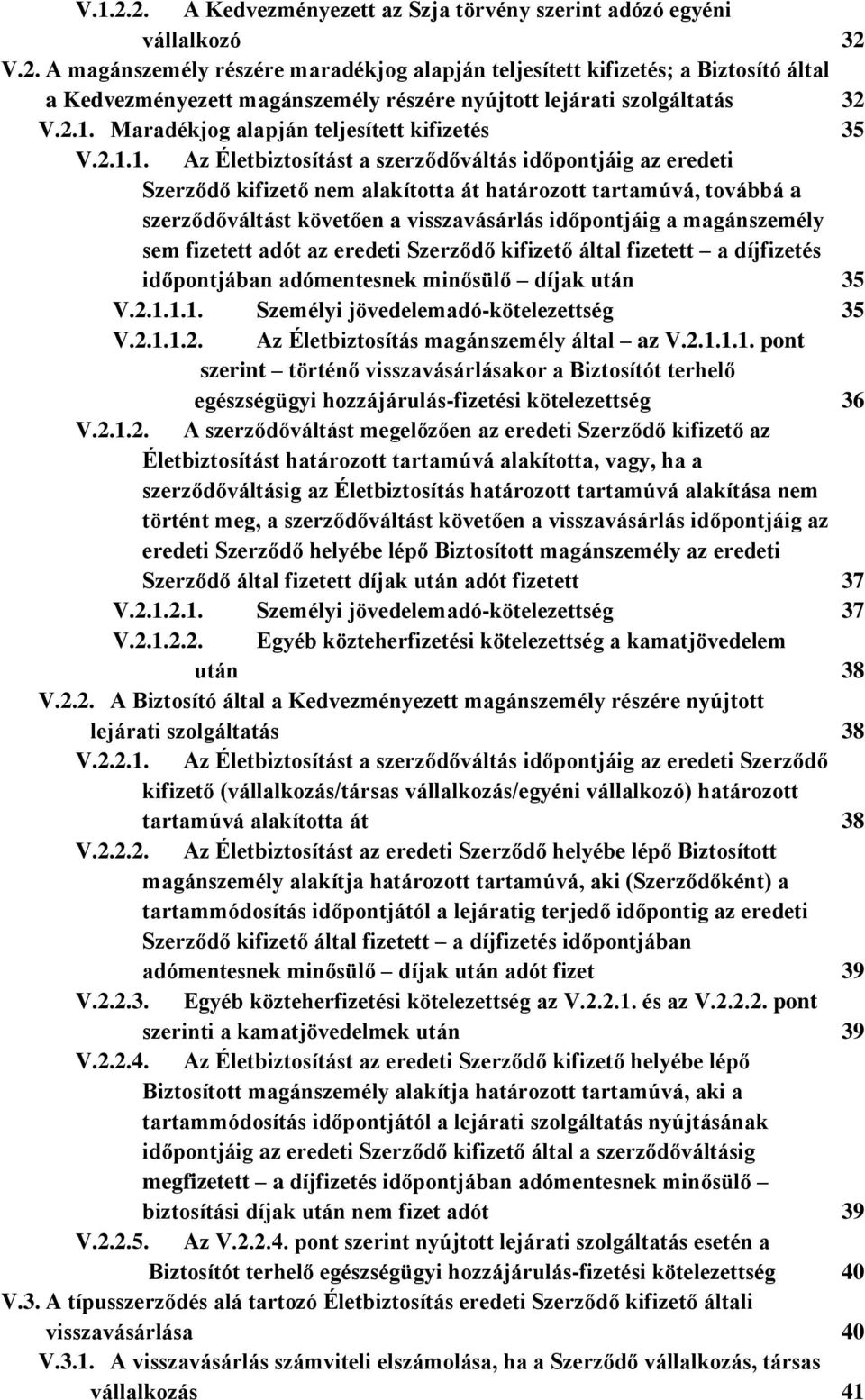 szerződőváltást követően a visszavásárlás időpontjáig a magánszemély sem fizetett adót az eredeti Szerződő kifizető által fizetett a díjfizetés időpontjában adómentesnek minősülő díjak után 35 V.2.1.