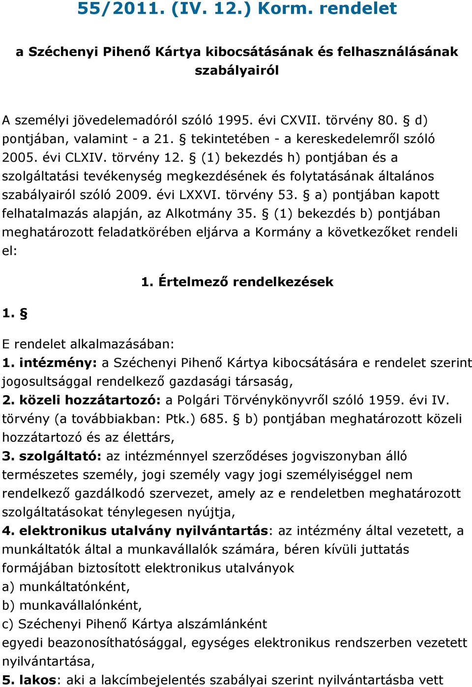 évi LXXVI. törvény 53. a) pontjában kapott felhatalmazás alapján, az Alkotmány 35. (1) bekezdés b) pontjában meghatározott feladatkörében eljárva a Kormány a következıket rendeli el: 1.