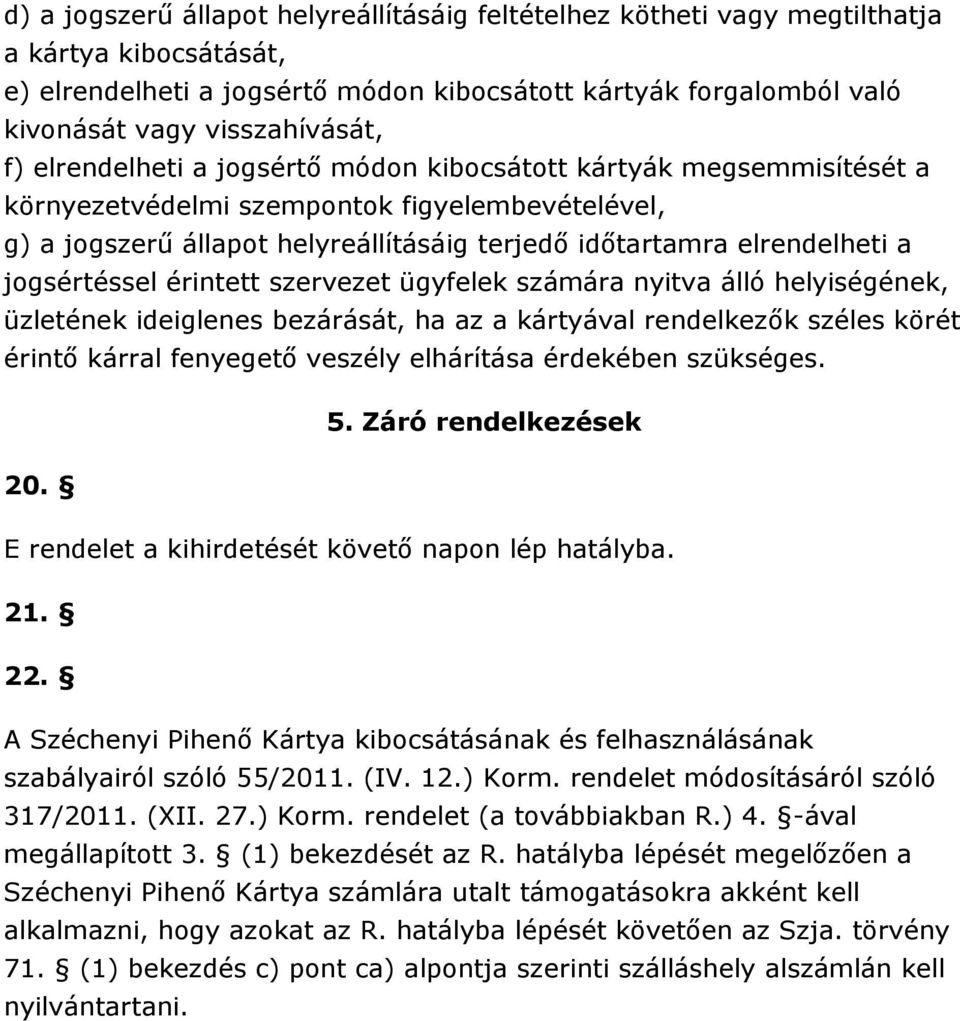 jogsértéssel érintett szervezet ügyfelek számára nyitva álló helyiségének, üzletének ideiglenes bezárását, ha az a kártyával rendelkezık széles körét érintı kárral fenyegetı veszély elhárítása