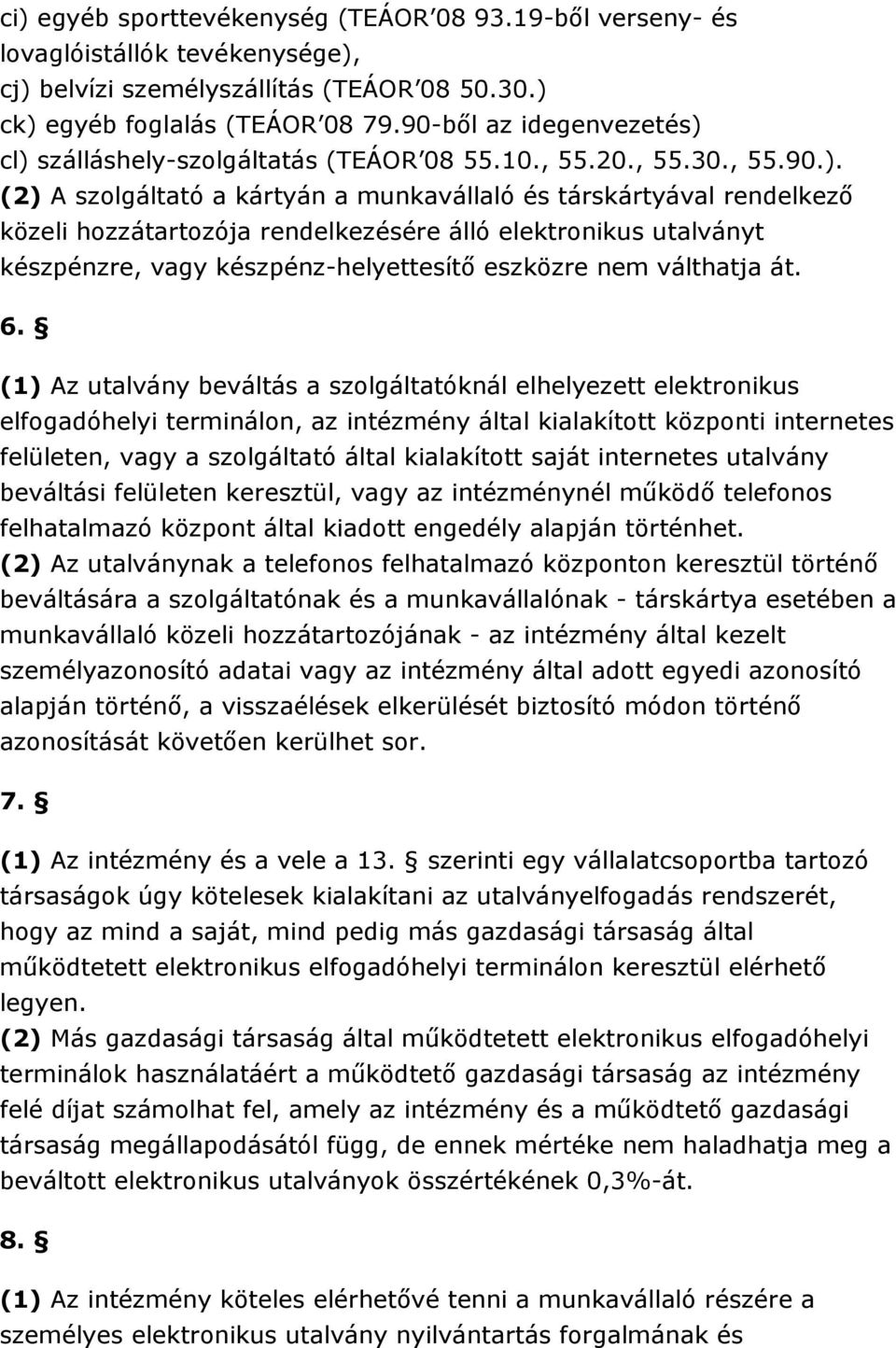 cl) szálláshely-szolgáltatás (TEÁOR 08 55.10., 55.20., 55.30., 55.90.). (2) A szolgáltató a kártyán a munkavállaló és társkártyával rendelkezı közeli hozzátartozója rendelkezésére álló elektronikus