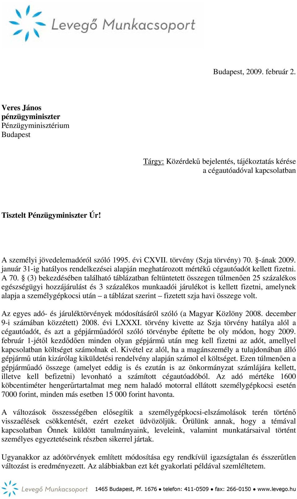(3) bekezdésében található táblázatban feltüntetett összegen túlmenően 25 százalékos egészségügyi hozzájárulást és 3 százalékos munkaadói járulékot is kellett fizetni, amelynek alapja a