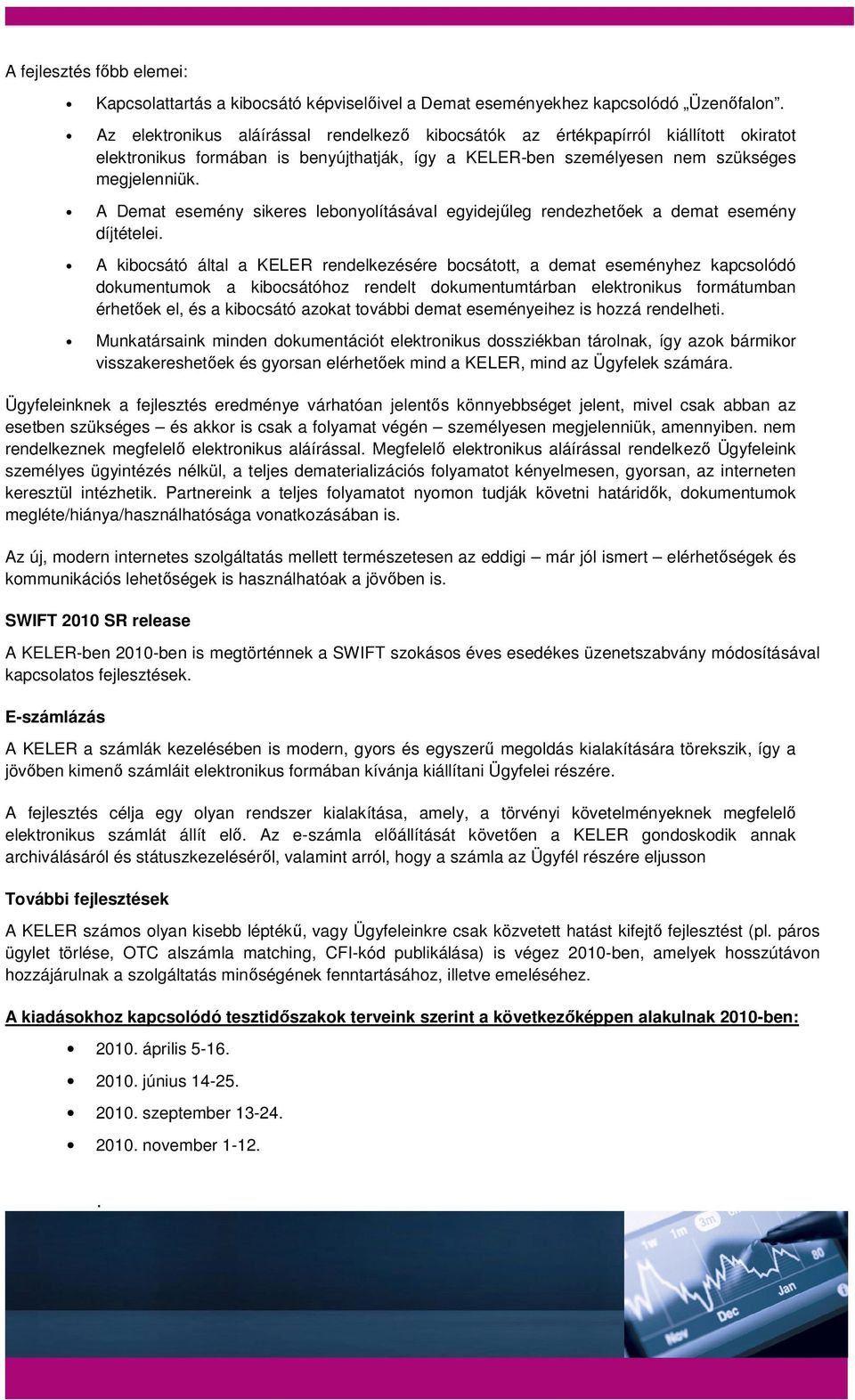 által a KELER rendelkezésére bocsátott, a demat eseményhez kapcsolódó dokumentumok a kibocsátóhoz rendelt dokumentumtárban elektronikus formátumban érhetőek el, és a kibocsátó azokat további demat